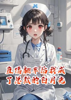 直播翻车后我成了总裁的白月光