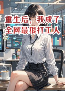 重生后，我成了全网最狠打工人