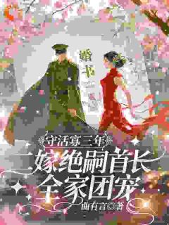 守活寡三年，二嫁绝嗣首长全家团宠