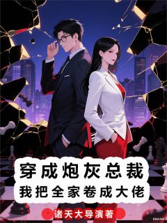 穿成炮灰总裁我把全家都卷成大佬