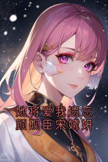 她将爱我遗忘顾砚臣宋婉妍