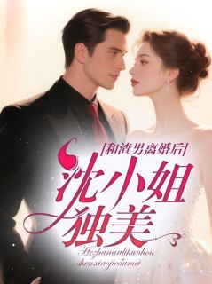 和渣男离婚后，沈小姐独美