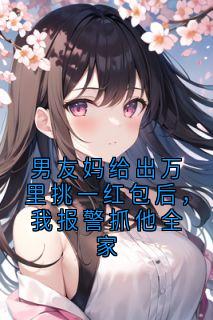 男友妈给出万里挑一红包后，我报警抓他全家