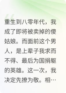重生八零：坐腿撩军长，先婚后爱
