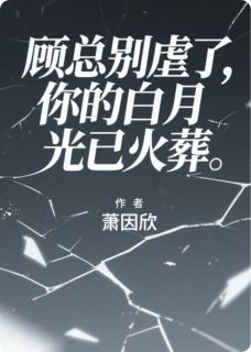 顾总别虐了，你的白月光已火葬