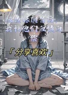 被渣妹顶替后，我让他们血债血偿