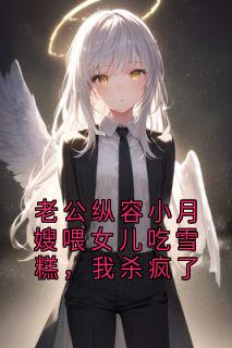 老公纵容小月嫂喂女儿吃雪糕，我杀疯了