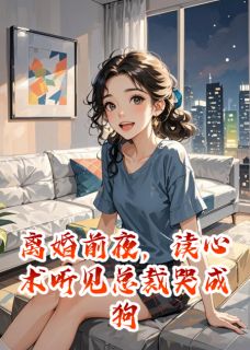 离婚前夜，读心术听见总裁哭成狗