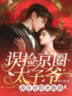 误捡京圈太子爷，我连夜假死跑路