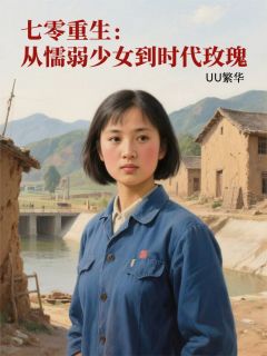 七零重生：从懦弱少女到时代玫瑰