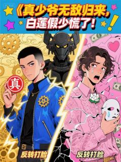 真少爷无敌归来，白莲假少慌了！