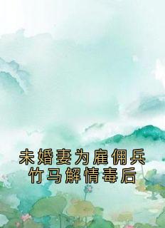 未婚妻为雇佣兵竹马解情毒后