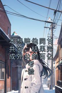 本想陪他同甘共苦，结果完成外公的百亿考验