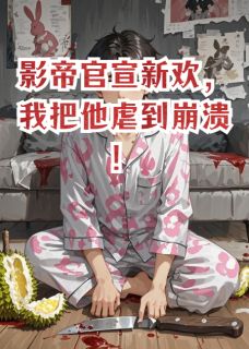 影帝官宣新欢，我把他虐到崩溃！