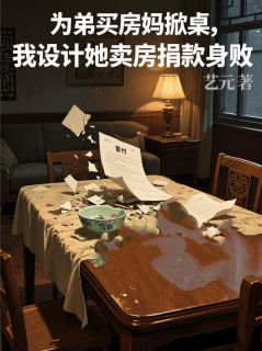 为弟买房妈掀桌，我设计她卖房捐款身败名裂