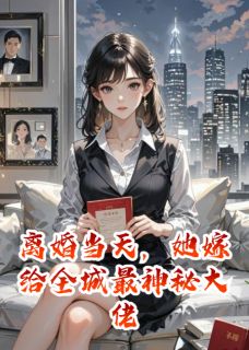 离婚当天，她嫁给全城最神秘大佬