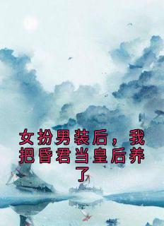 女扮男装后，我把昏君当皇后养了