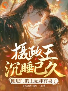 摄政王沉睡已久，刚进门的王妃却有喜了