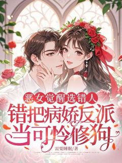 恶女觉醒选错人，错把病娇反派当可怜修狗