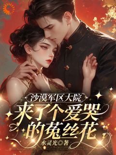 沙漠军区大院来了个爱哭的菟丝花